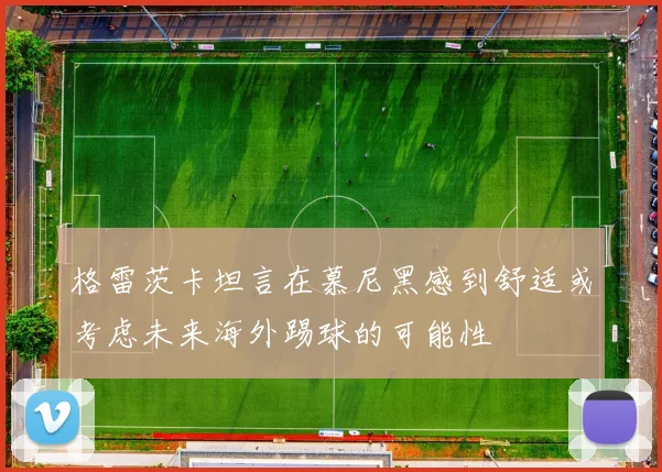 格雷茨卡坦言在慕尼黑感到舒适或考虑未来海外踢球的可能性