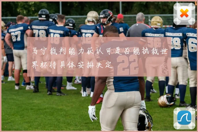 马宁裁判能力获认可是否能执裁世界杯待具体安排决定